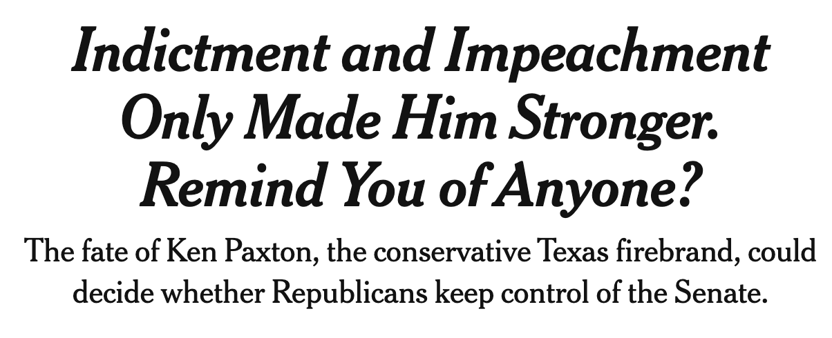 Indictment and Impeachment Only Made Him Stronger. Remind You of Anyone? The fate Ken Paxton, the conservative Texas fireband, could decide whether Republicans keep of the Senate.